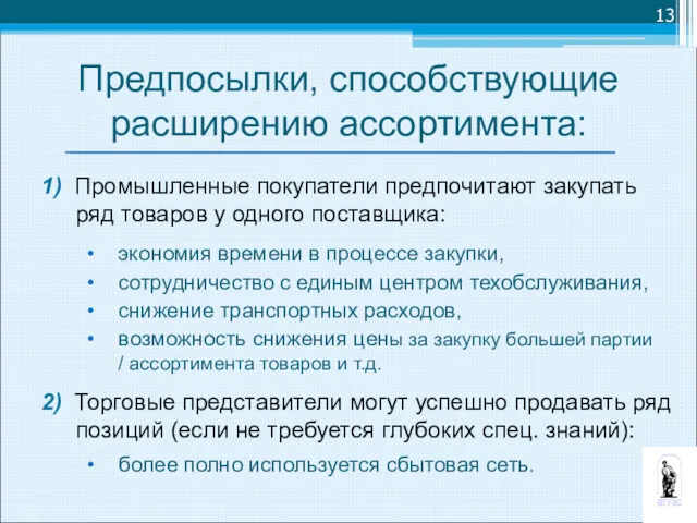 Предпосылки, способствующие расширению ассортимента: 1) Промышленные покупатели предпочитают закупать ряд