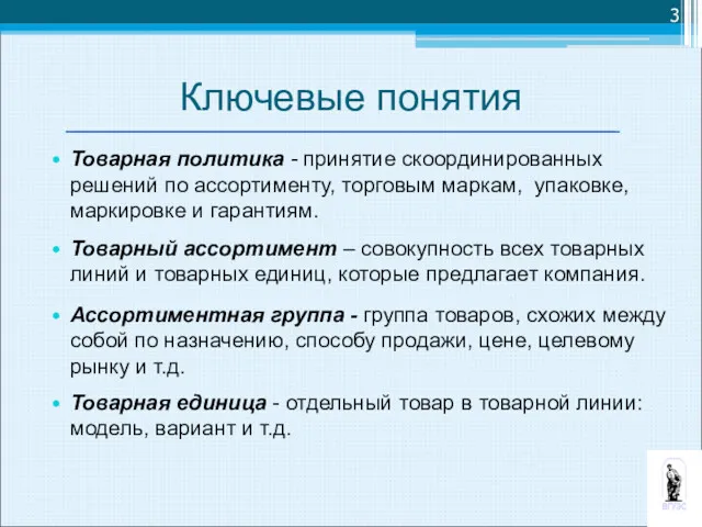 Ключевые понятия Товарная политика - принятие скоординированных решений по ассортименту,