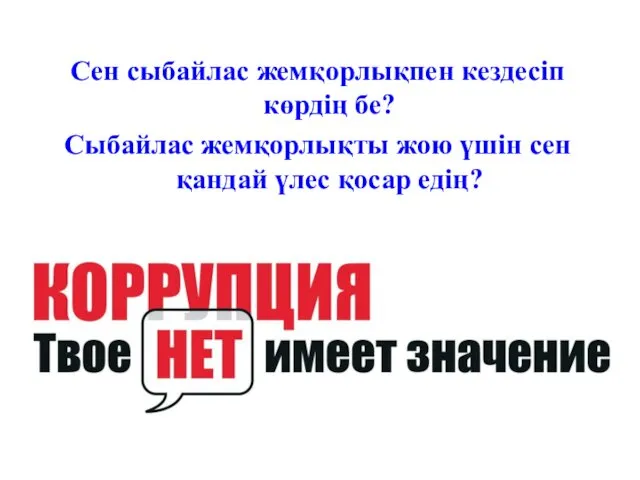 Сен сыбайлас жемқорлықпен кездесіп көрдің бе? Сыбайлас жемқорлықты жою үшін сен қандай үлес қосар едің?