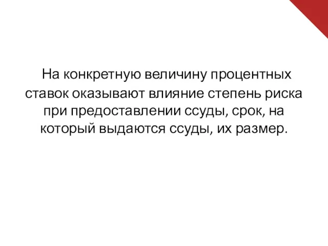 На конкретную величину процентных ставок оказывают влияние степень риска при предоставлении ссуды, срок,