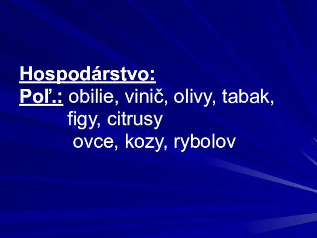 Hospodárstvo: Poľ.: obilie, vinič, olivy, tabak, figy, citrusy ovce, kozy, rybolov