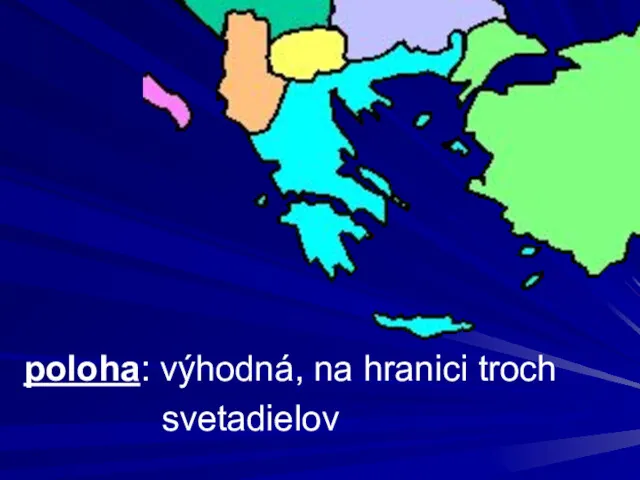 poloha: výhodná, na hranici troch svetadielov