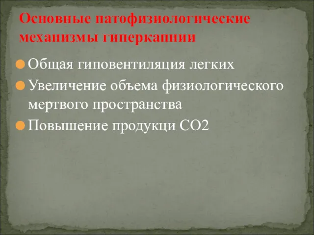 Общая гиповентиляция легких Увеличение объема физиологического мертвого пространства Повышение продукци СО2 Основные патофизиологические механизмы гиперкапнии