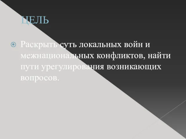 ЦЕЛЬ Раскрыть суть локальных войн и межнациональных конфликтов, найти пути урегулирования возникающих вопросов.