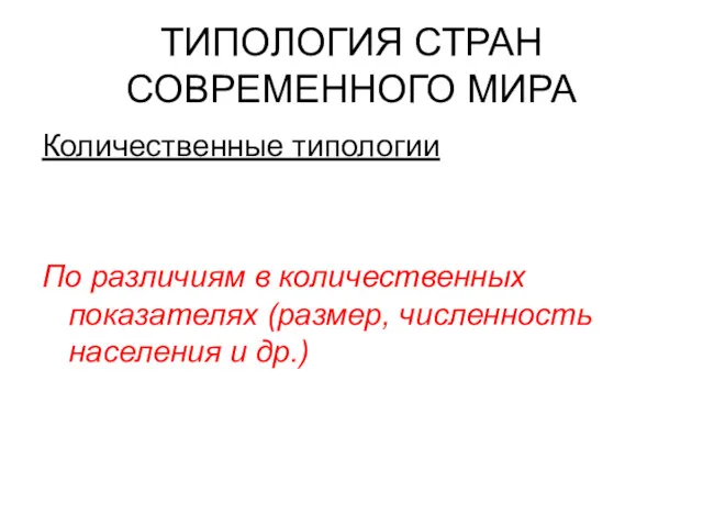 ТИПОЛОГИЯ СТРАН СОВРЕМЕННОГО МИРА Количественные типологии По различиям в количественных показателях (размер, численность населения и др.)