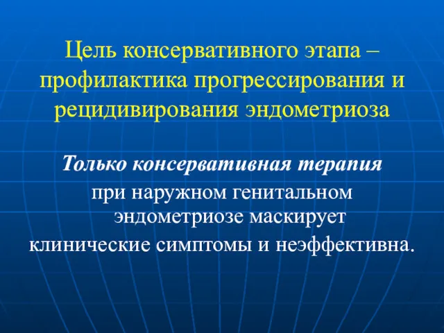 Цель консервативного этапа – профилактика прогрессирования и рецидивирования эндометриоза Только