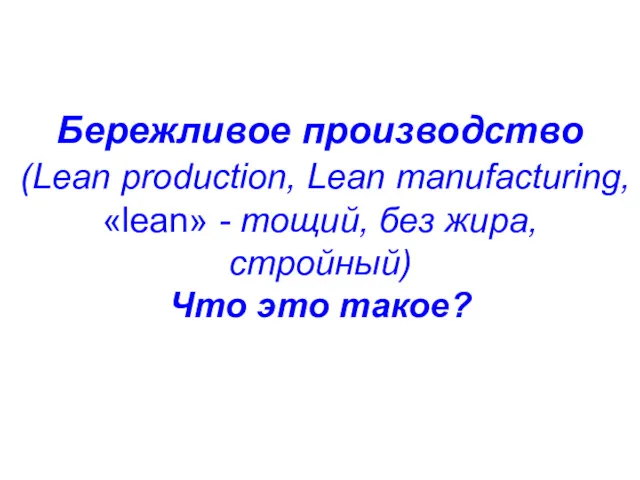 Бережливое производство (Lean production, Lean manufacturing, «lean» - тощий, без жира, стройный) Что это такое?