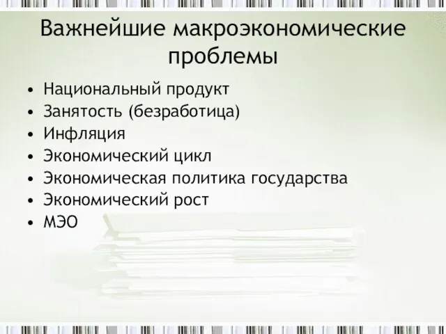 Важнейшие макроэкономические проблемы Национальный продукт Занятость (безработица) Инфляция Экономический цикл Экономическая политика государства Экономический рост МЭО