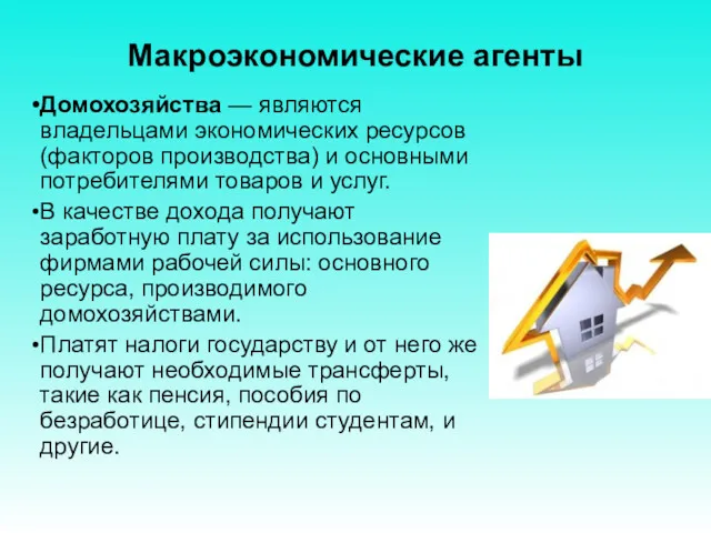 Макроэкономические агенты Домохозяйства — являются владельцами экономических ресурсов (факторов производства)