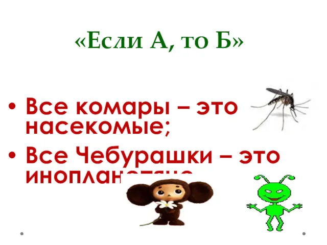 Все комары – это насекомые; Все Чебурашки – это инопланетяне «Если А, то Б»