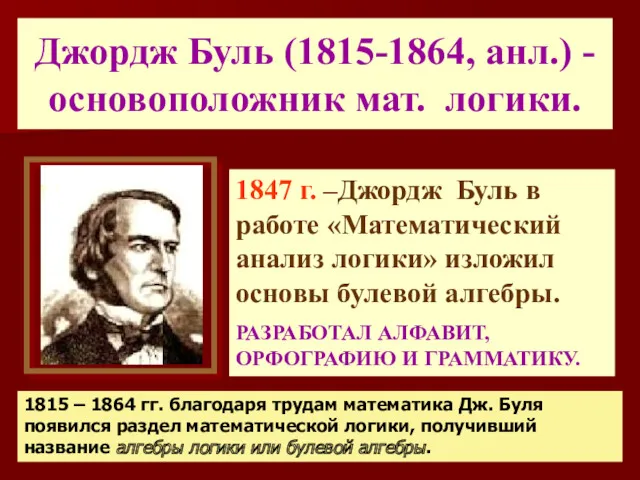 Джордж Буль (1815-1864, анл.) - основоположник мат. логики. 1847 г.