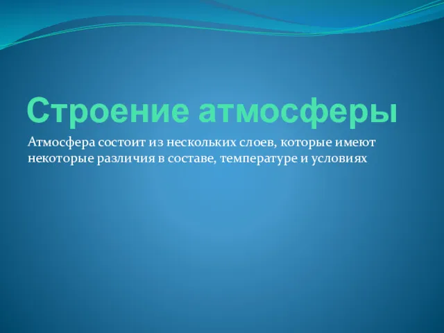 Строение атмосферы Атмосфера состоит из нескольких слоев, которые имеют некоторые различия в составе, температуре и условиях