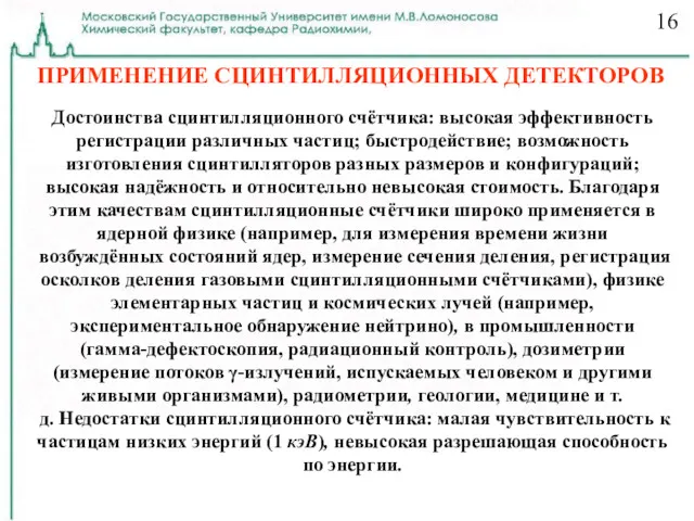 ПРИМЕНЕНИЕ СЦИНТИЛЛЯЦИОННЫХ ДЕТЕКТОРОВ 16 Достоинства сцинтилляционного счётчика: высокая эффективность регистрации различных частиц; быстродействие;