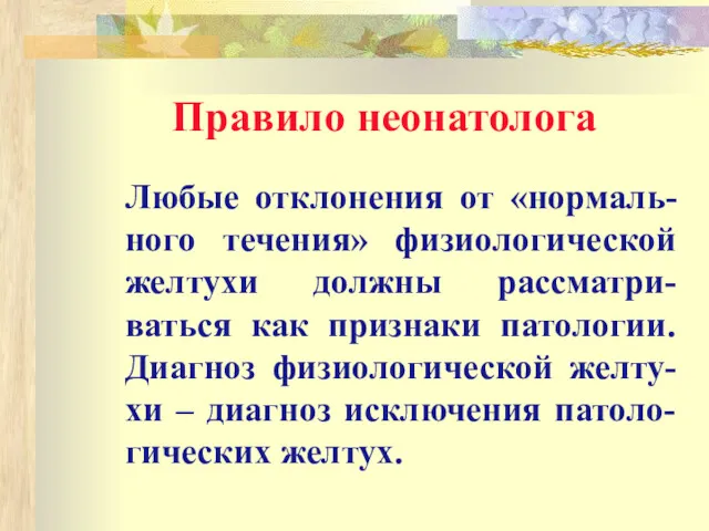 Правило неонатолога Любые отклонения от «нормаль-ного течения» физиологической желтухи должны