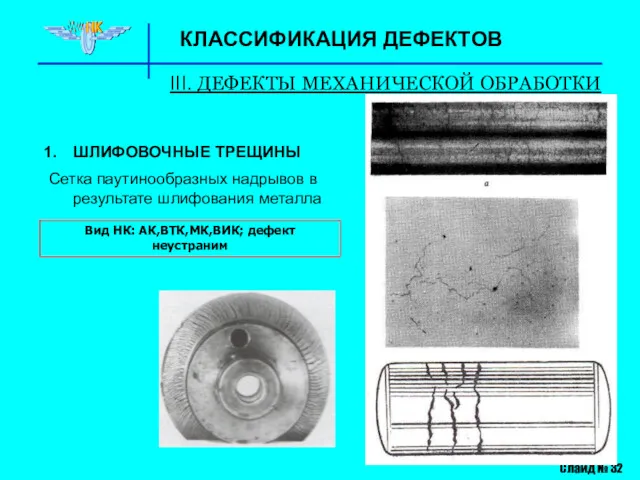 Слайд № 32 КЛАССИФИКАЦИЯ ДЕФЕКТОВ III. ДЕФЕКТЫ МЕХАНИЧЕСКОЙ ОБРАБОТКИ ШЛИФОВОЧНЫЕ ТРЕЩИНЫ Сетка паутинообразных