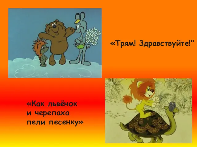 «Как львёнок и черепаха пели песенку» «Трям! Здравствуйте!"