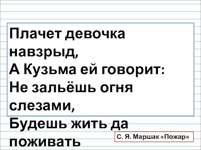 Плачет девочка навзрыд, А Кузьма ей говорит: Не зальёшь огня