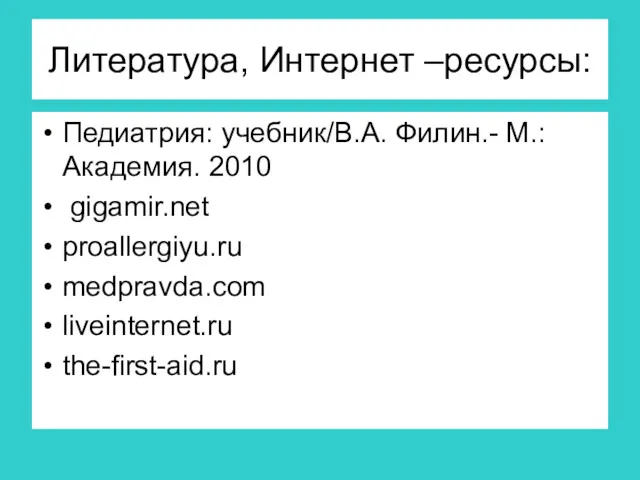 Литература, Интернет –ресурсы: Педиатрия: учебник/В.А. Филин.- М.: Академия. 2010 gigamir.net proallergiyu.ru medpravda.com liveinternet.ru the-first-aid.ru