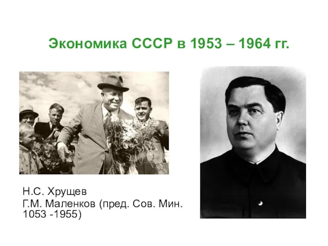 Экономика СССР в 1953 – 1964 гг. Н.С. Хрущев Г.М. Маленков (пред. Сов. Мин. 1053 -1955)