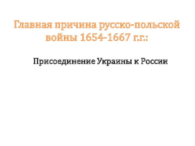 Главная причина русско-польской войны 1654-1667 г.г.: Присоединение Украины к России