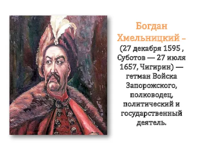 Богдан Хмельницкий – (27 декабря 1595 , Суботов — 27