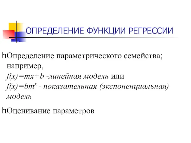 ОПРЕДЕЛЕНИЕ ФУНКЦИИ РЕГРЕССИИ Определение параметрического семейства; например, f(x)=mx+b -линейная модель