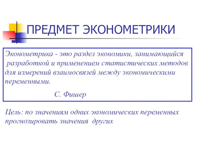 ПРЕДМЕТ ЭКОНОМЕТРИКИ Эконометрика - это раздел экономики, занимающийся разработкой и