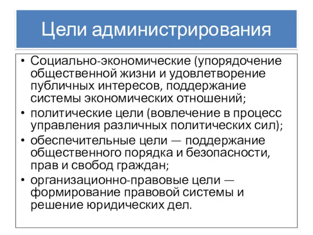 Цели администрирования Социально-экономические (упорядочение общественной жизни и удовлетворение публичных интересов,