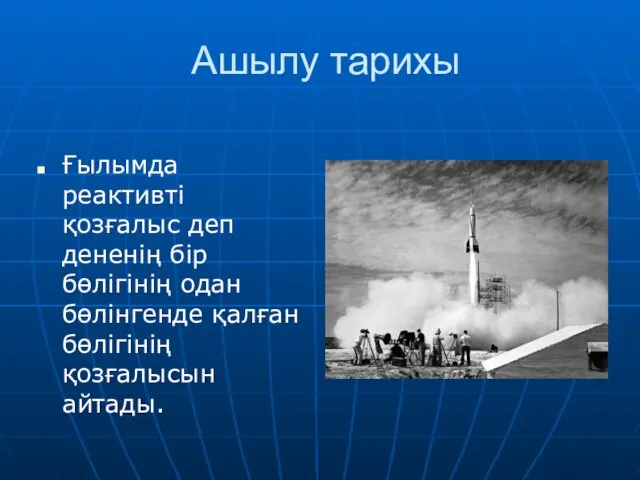 Ашылу тарихы Ғылымда реактивті қозғалыс деп дененің бір бөлігінің одан бөлінгенде қалған бөлігінің қозғалысын айтады.