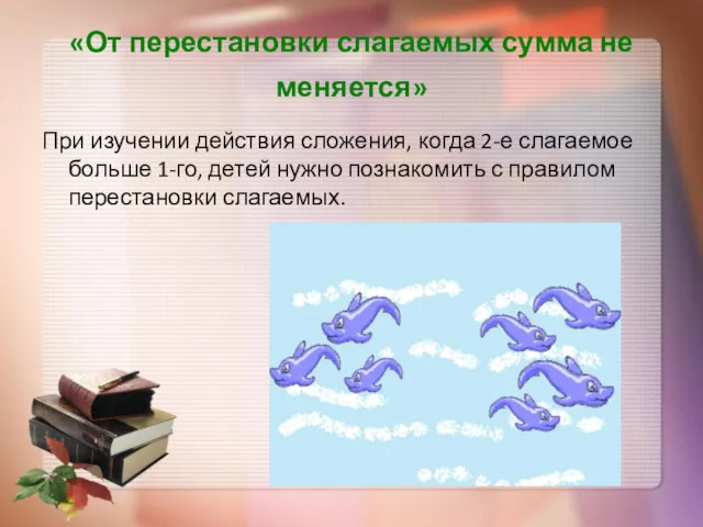 «От перестановки слагаемых сумма не меняется» При изучении действия сложения,