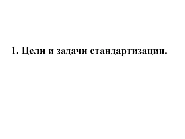 1. Цели и задачи стандартизации.