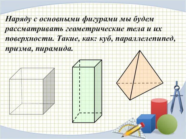 Наряду с основными фигурами мы будем рассматривать геометрические тела и