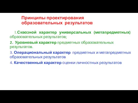 Принципы проектирования образовательных результатов 1.Сквозной характер универсальных (метапредметных) образовательных результатов;