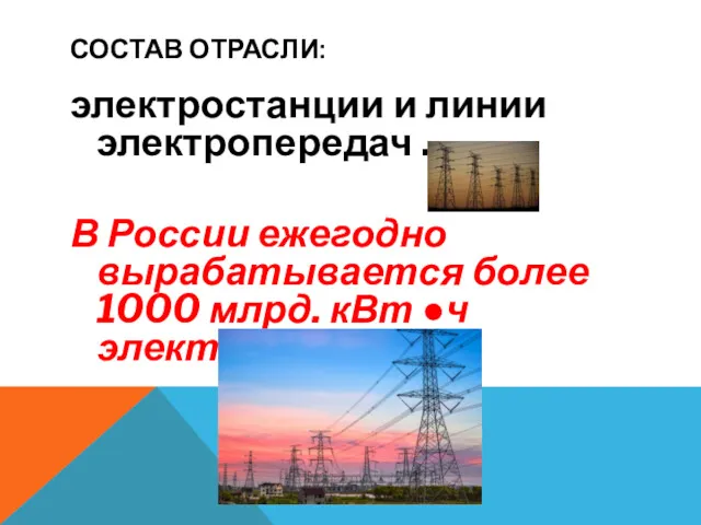 СОСТАВ ОТРАСЛИ: электростанции и линии электропередач . В России ежегодно