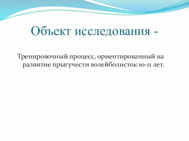 Объект исследования - Тренировочный процесс, ориентированный на развитие прыгучести волейболисток 10-11 лет.