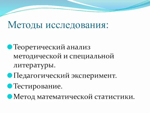 Методы исследования: Теоретический анализ методической и специальной литературы. Педагогический эксперимент. Тестирование. Метод математической статистики.