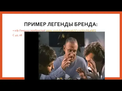 ПРИМЕР ЛЕГЕНДЫ БРЕНДА: к/ф Ландыш серебристый www.youtube.com/watch?v=9tXncNLeNFE С 40, 08