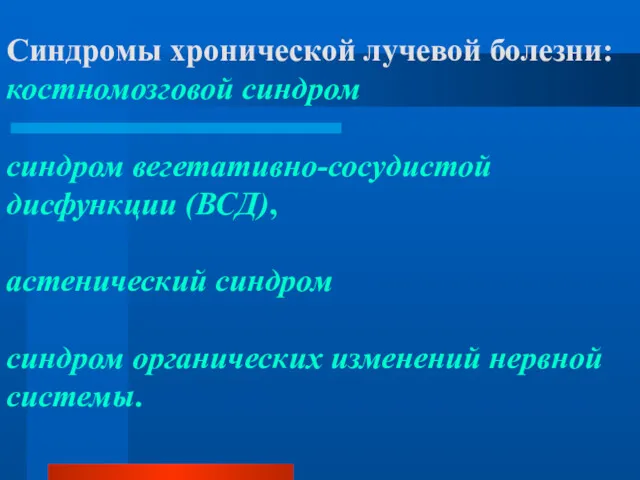 Синдромы хронической лучевой болезни: костномозговой синдром синдром вегетативно-сосудистой дисфункции (ВСД), астенический синдром синдром