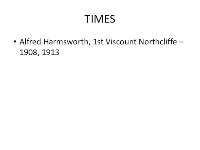 TIMES Alfred Harmsworth, 1st Viscount Northcliffe – 1908, 1913