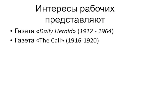Интересы рабочих представляют Газета «Daily Herald» (1912 - 1964) Газета «The Call» (1916-1920)