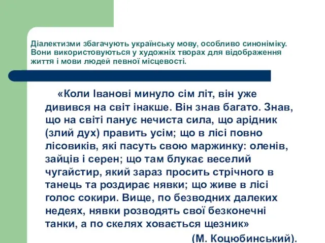 Діалектизми збагачують українську мову, особливо синоніміку. Вони використовуються у художніх