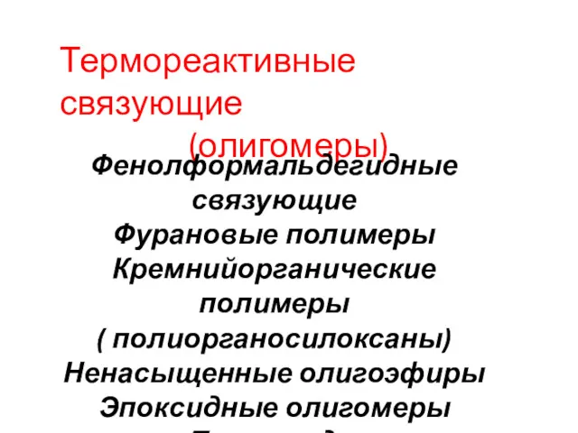 Термореактивные связующие (олигомеры) Фенолформальдегидные связующие Фурановые полимеры Кремнийорганические полимеры ( полиорганосилоксаны) Ненасыщенные олигоэфиры Эпоксидные олигомеры Полиамиды