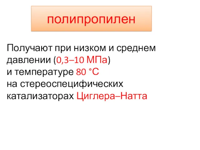 полипропилен Получают при низком и среднем давлении (0,3–10 МПа) и