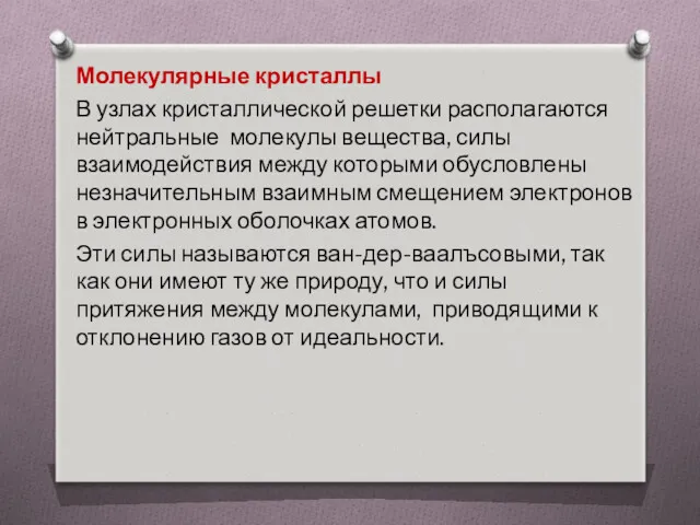 Молекулярные кристаллы В узлах кристаллической решетки располагаются нейтральные молекулы вещества,