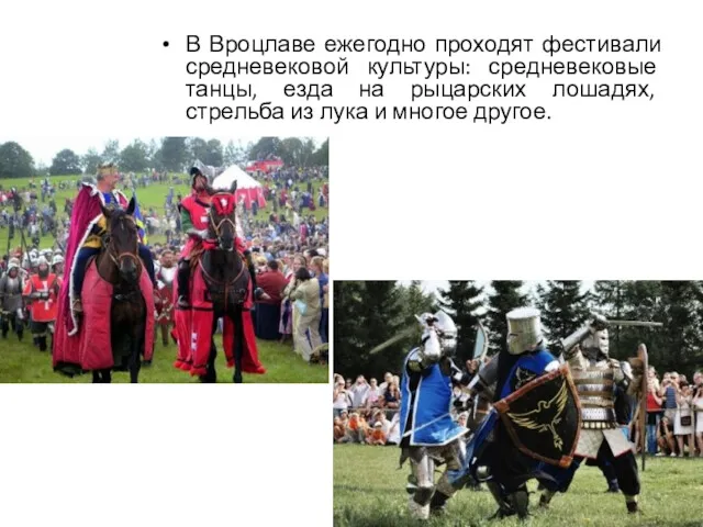 В Вроцлаве ежегодно проходят фестивали средневековой культуры: средневековые танцы, езда на рыцарских лошадях,