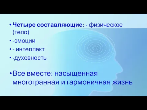 Четыре составляющие: - физическое(тело) -эмоции - интеллект -духовность Все вместе: насыщенная многогранная и гармоничная жизнь