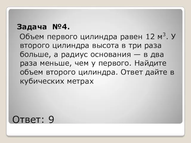 Ответ: 9 Задача №4. Объем первого цилиндра равен 12 м3.