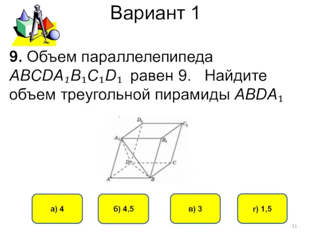 Вариант 1 г) 1,5 в) 3 а) 4 б) 4,5 9. Объем параллелепипеда