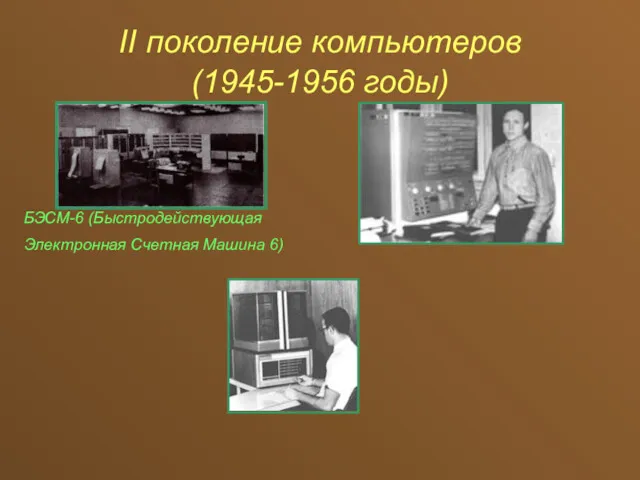 II поколение компьютеров (1945-1956 годы) БЭСМ-6 (Быстродействующая Электронная Счетная Машина 6)