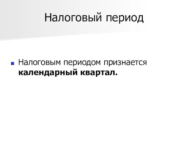 Налоговый период Налоговым периодом признается календарный квартал.